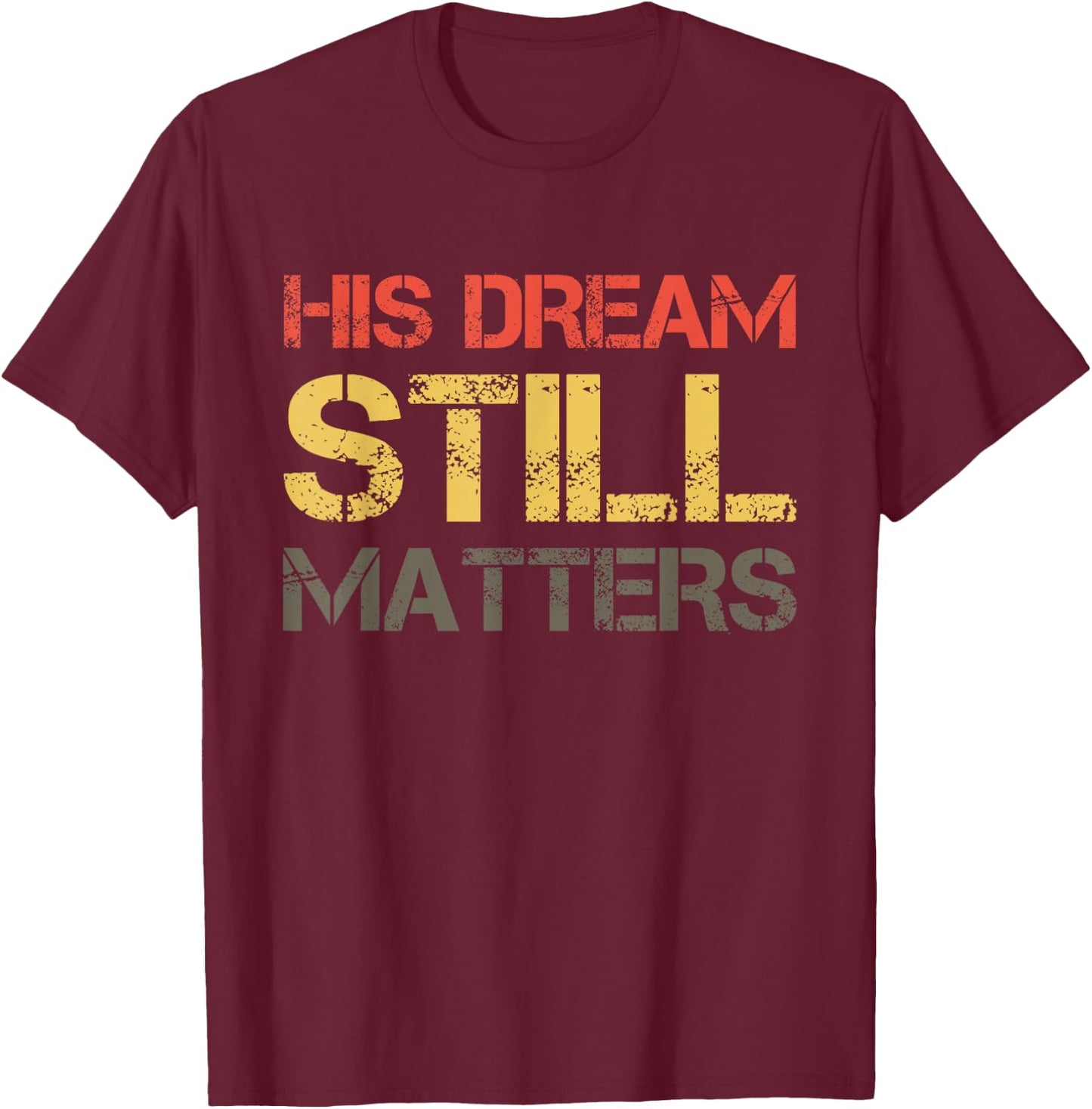 His Dream Still Matters Martin Luther King Day Human Rights T-Shirt - T-Shirt | Maroon