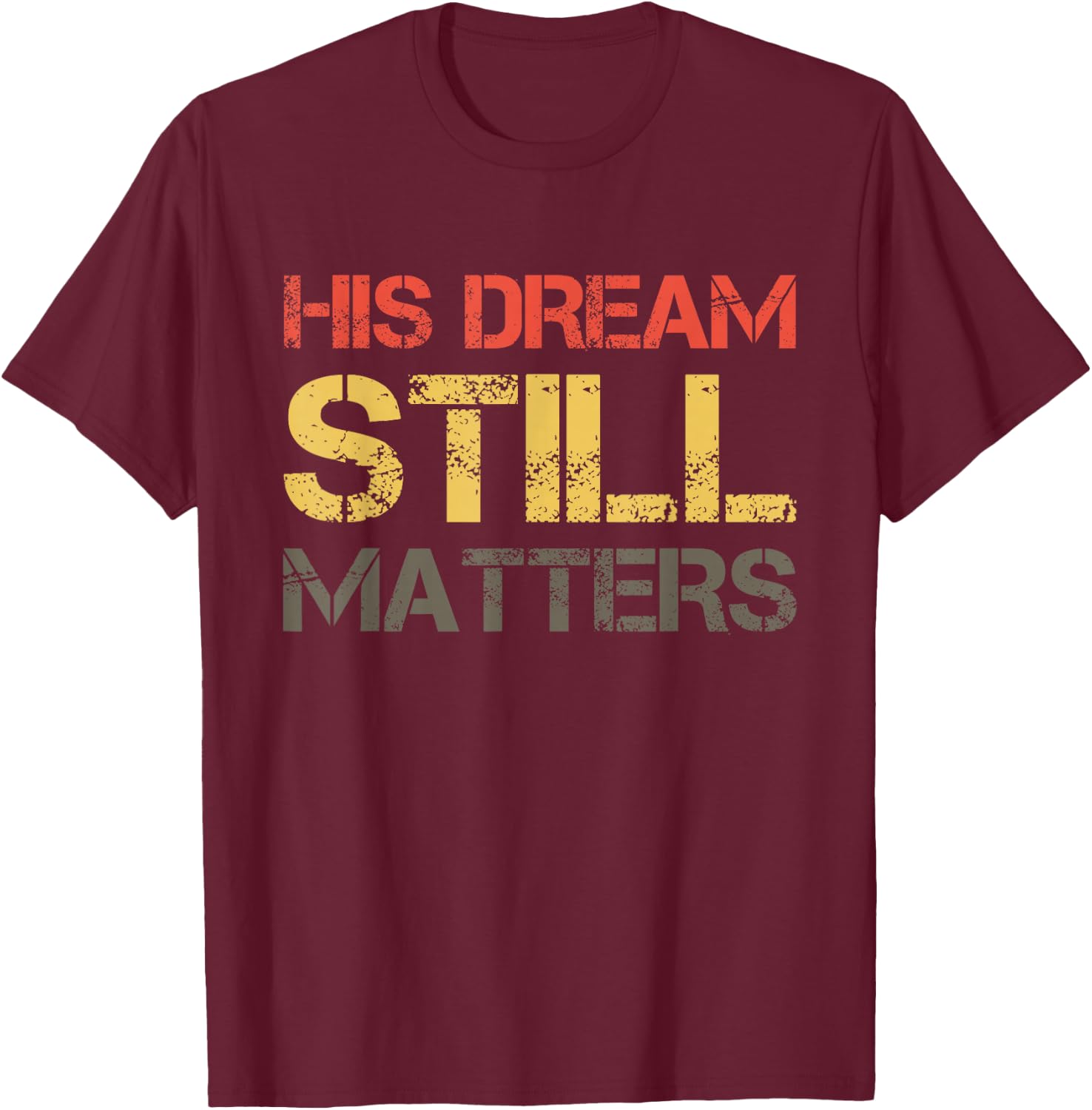 His Dream Still Matters Martin Luther King Day Human Rights T-Shirt - T-Shirt | Maroon