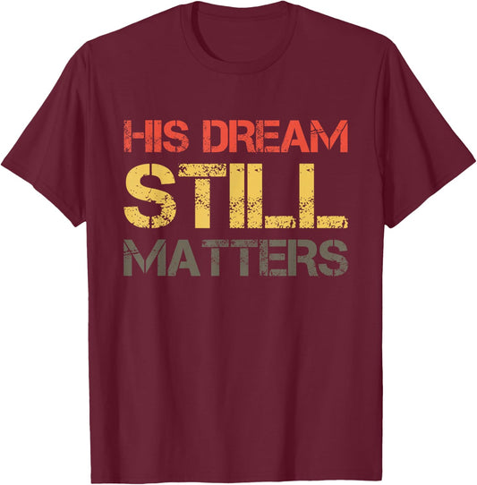 His Dream Still Matters Martin Luther King Day Human Rights T-Shirt - T-Shirt | Maroon