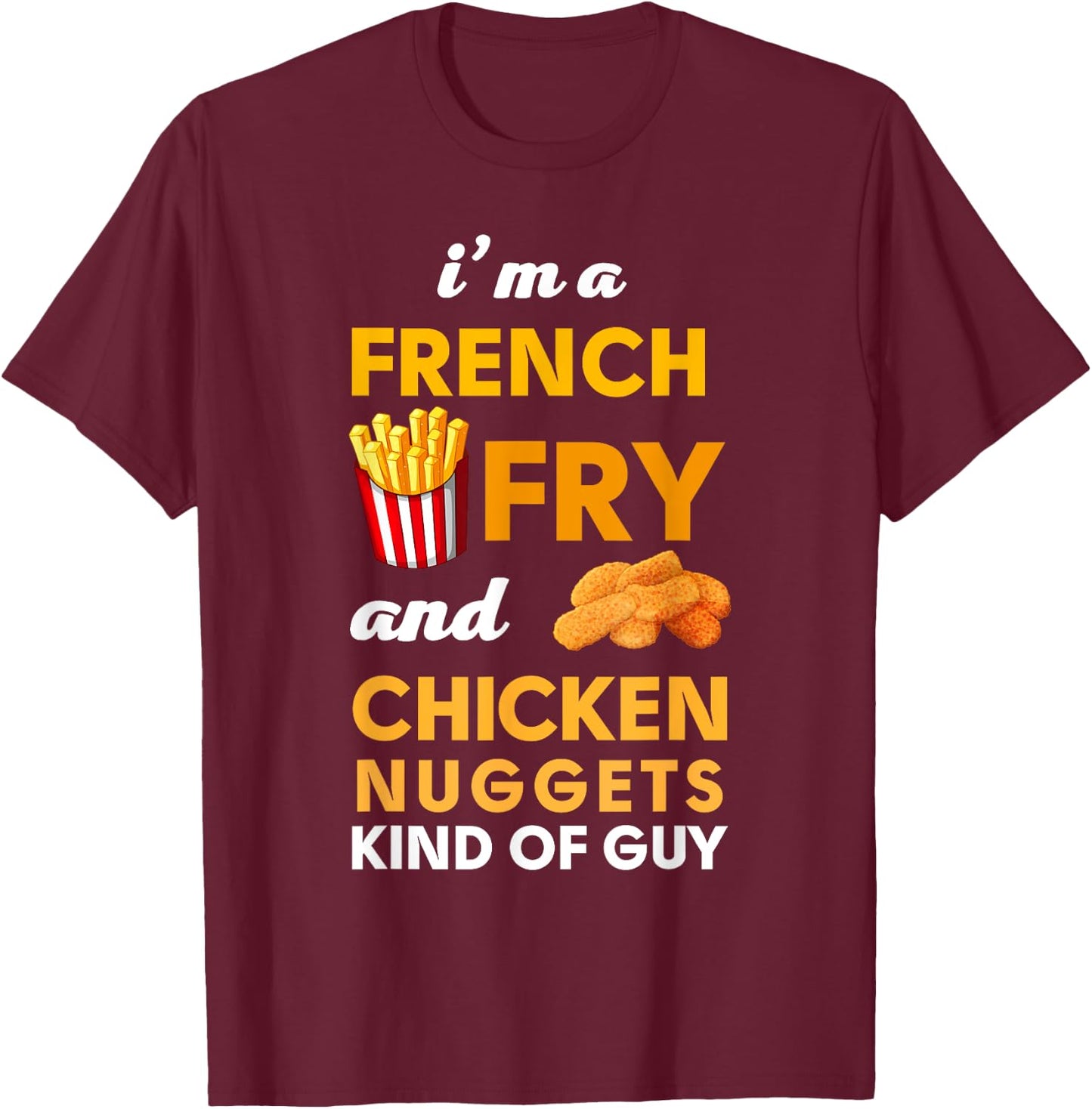 I am a French Fry and Chicken Nuggets Kind of guy Funny T-Shirt - T-Shirt | Maroon