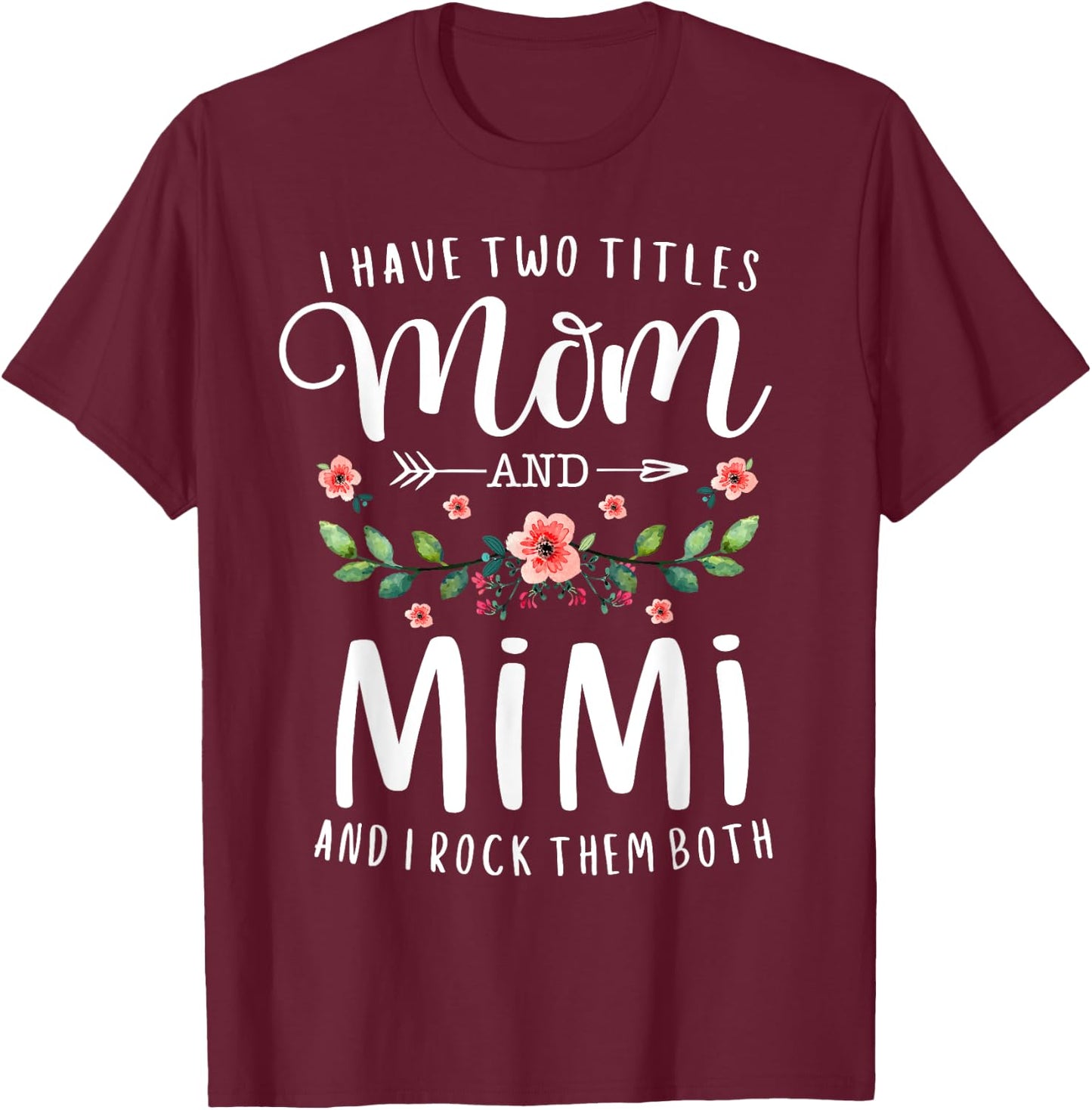 I Have Two Titles Mom And Mimi I Rock Them Both Floral T-Shirt - T-Shirt | Maroon