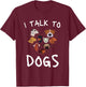 I Talk To Dogs Funny Dog Whisperer Women Kids T-Shirt - T-Shirt | Maroon