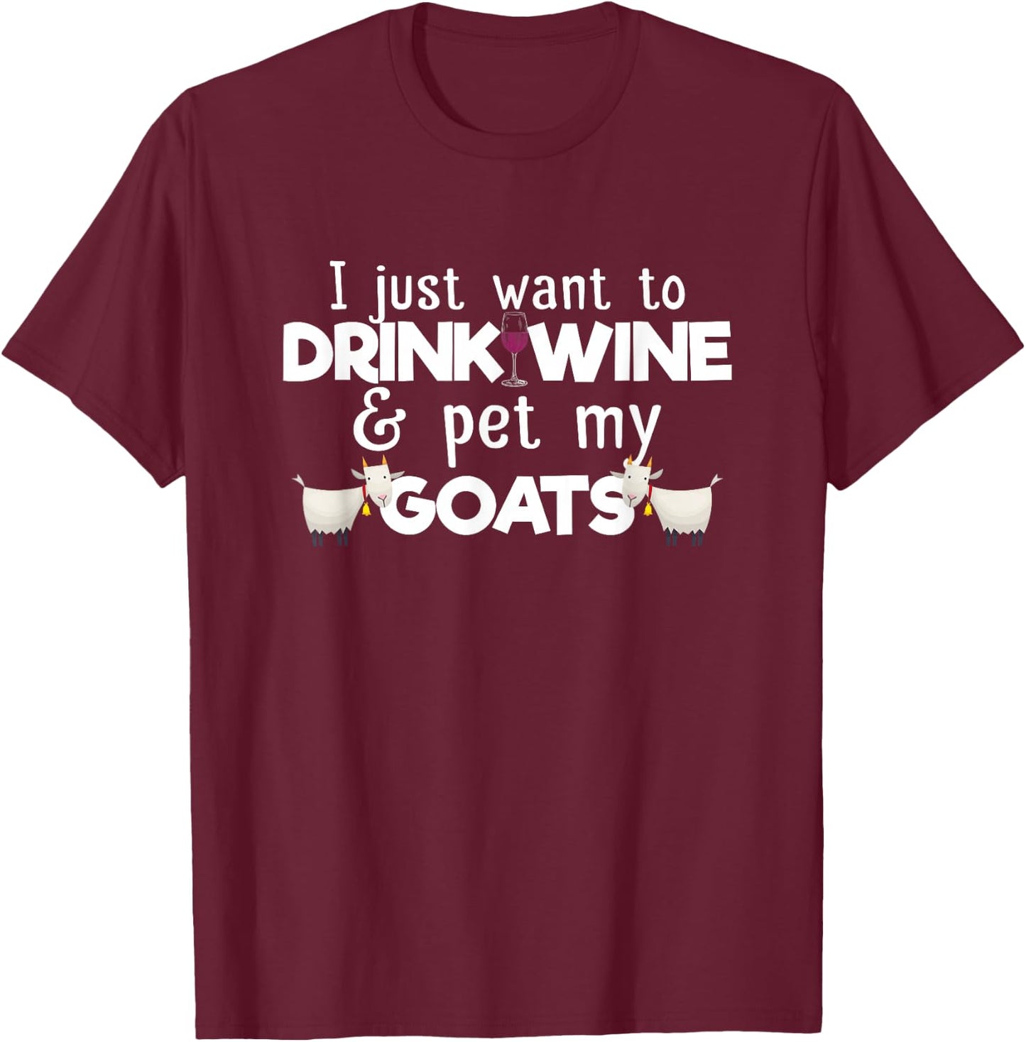 I Just Want To Drink Wine And Pet My Goats Funny Goat Lover T-Shirt - T-Shirt | Maroon
