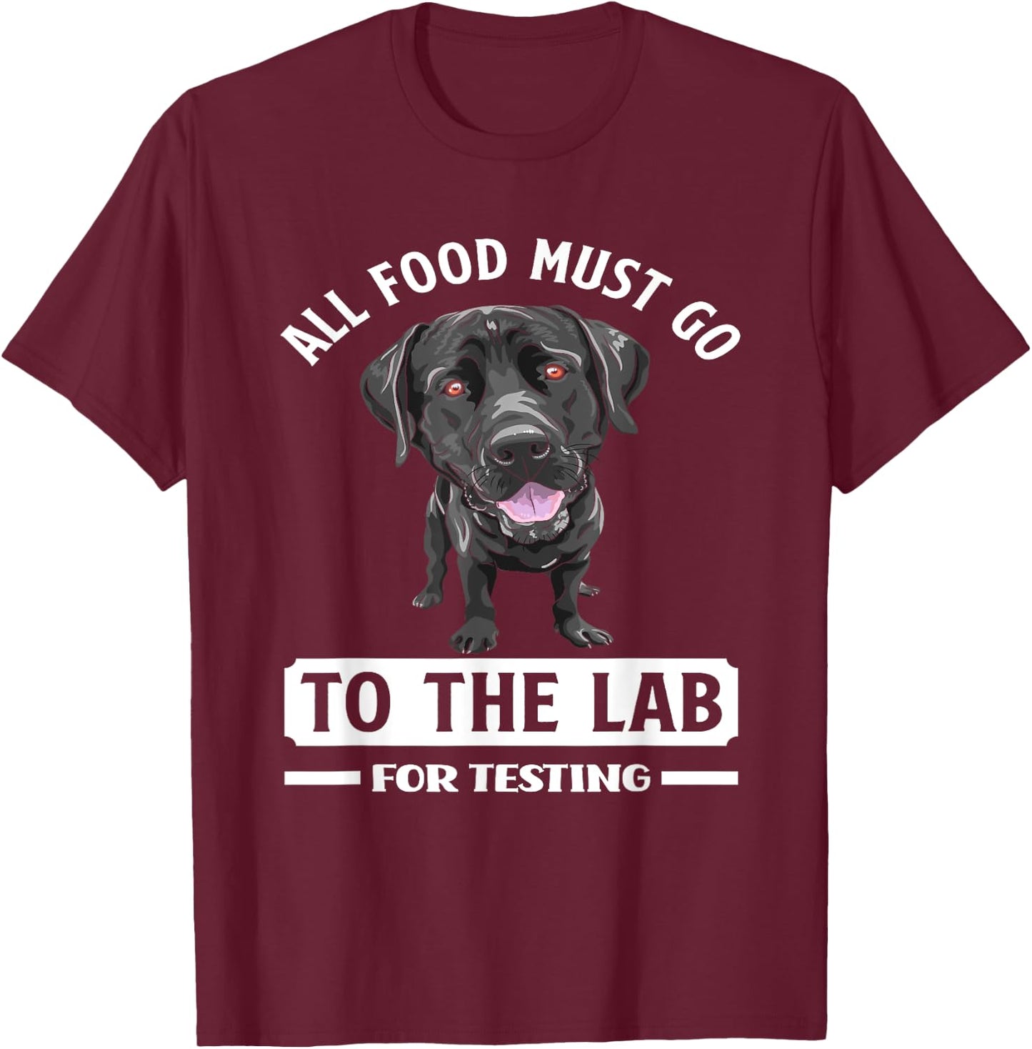 All Food Must Go To The Lab For Testing Funny Labrador T-Shirt - T-Shirt | Maroon