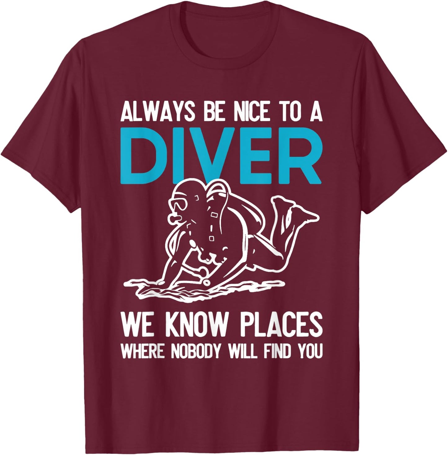 Always Be Nice To A Diver Scuba Diving Funny Ocean Gift T-Shirt - T-Shirt | Maroon