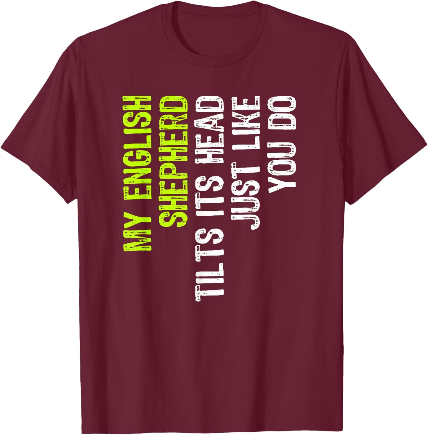 My English Shepherd Tilts Its Head Just Like You Do Dog T-Shirt - T-Shirt | Maroon