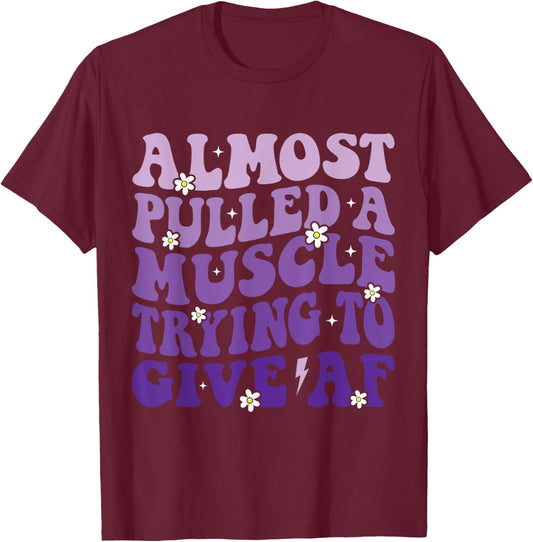 Almost Pulled a Muscle Trying to Give Af Funny Gym Saying T-Shirt - T-Shirt | Maroon