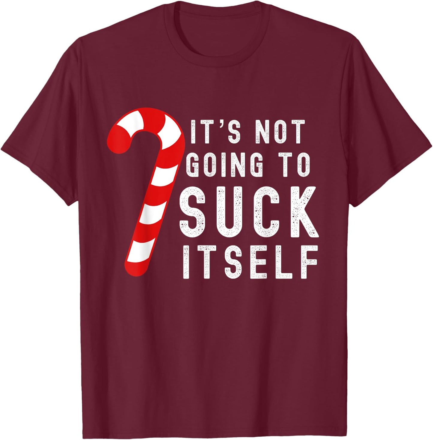 Its Not Going To Suck Itself Candy Cane Rude Christmas Joke T-Shirt - T-Shirt | Maroon