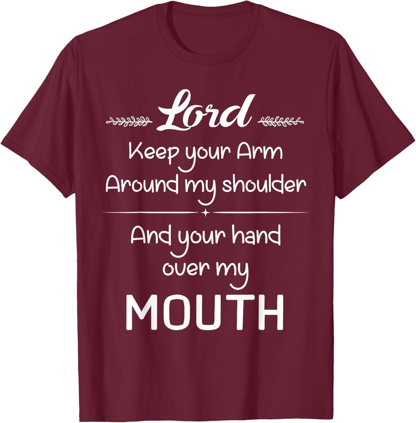 Lord Keep Your Arm Around My Shoulder Hand Over My Mouth T-Shirt - T-Shirt | Maroon