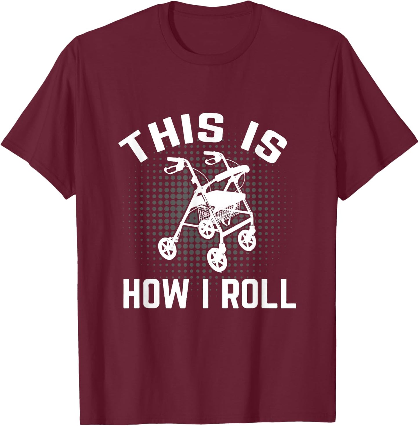 This is How I Roll Funny Senior Citizen Over the Hill Walker T-Shirt - T-Shirt | Maroon