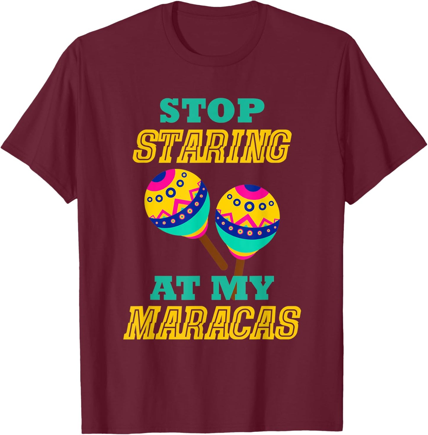 Stop Starring At My Maracas Mexican Latin Music Percussion T-Shirt - T-Shirt | Maroon