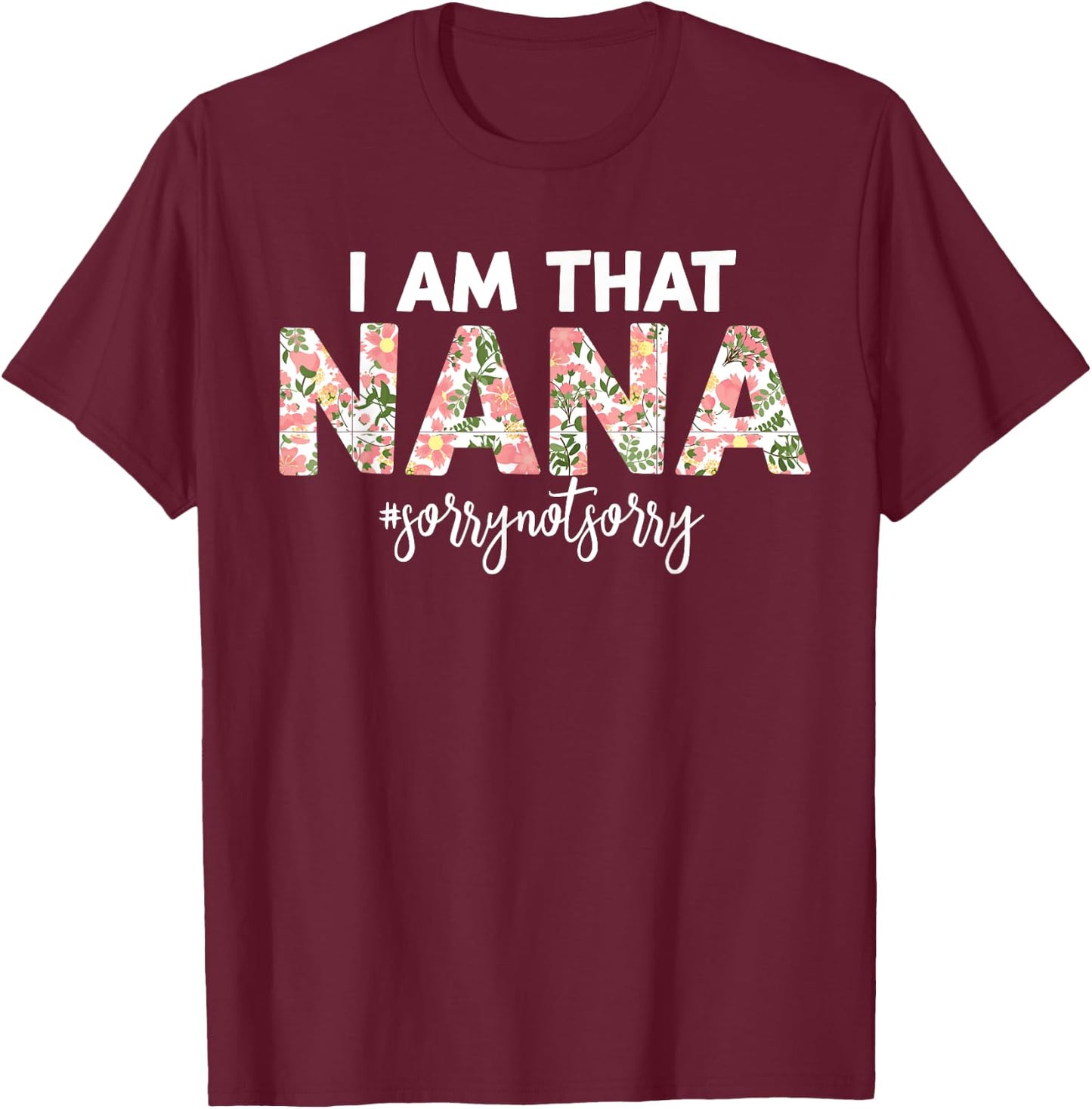 I’m that Nana Sorry Not Sorry funny mother's day saying T-Shirt - T-Shirt | Maroon