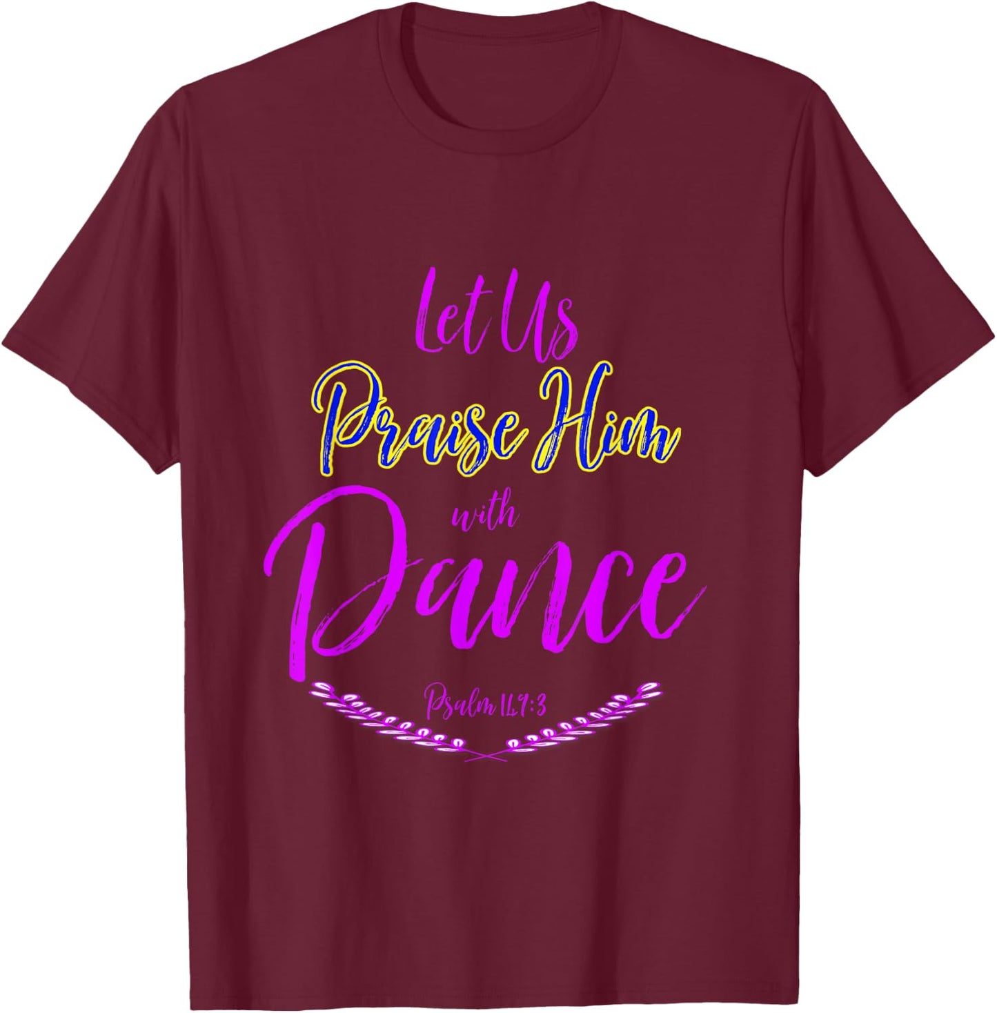 Let Us Praise Him with Dance T-Shirt - T-Shirt | Maroon