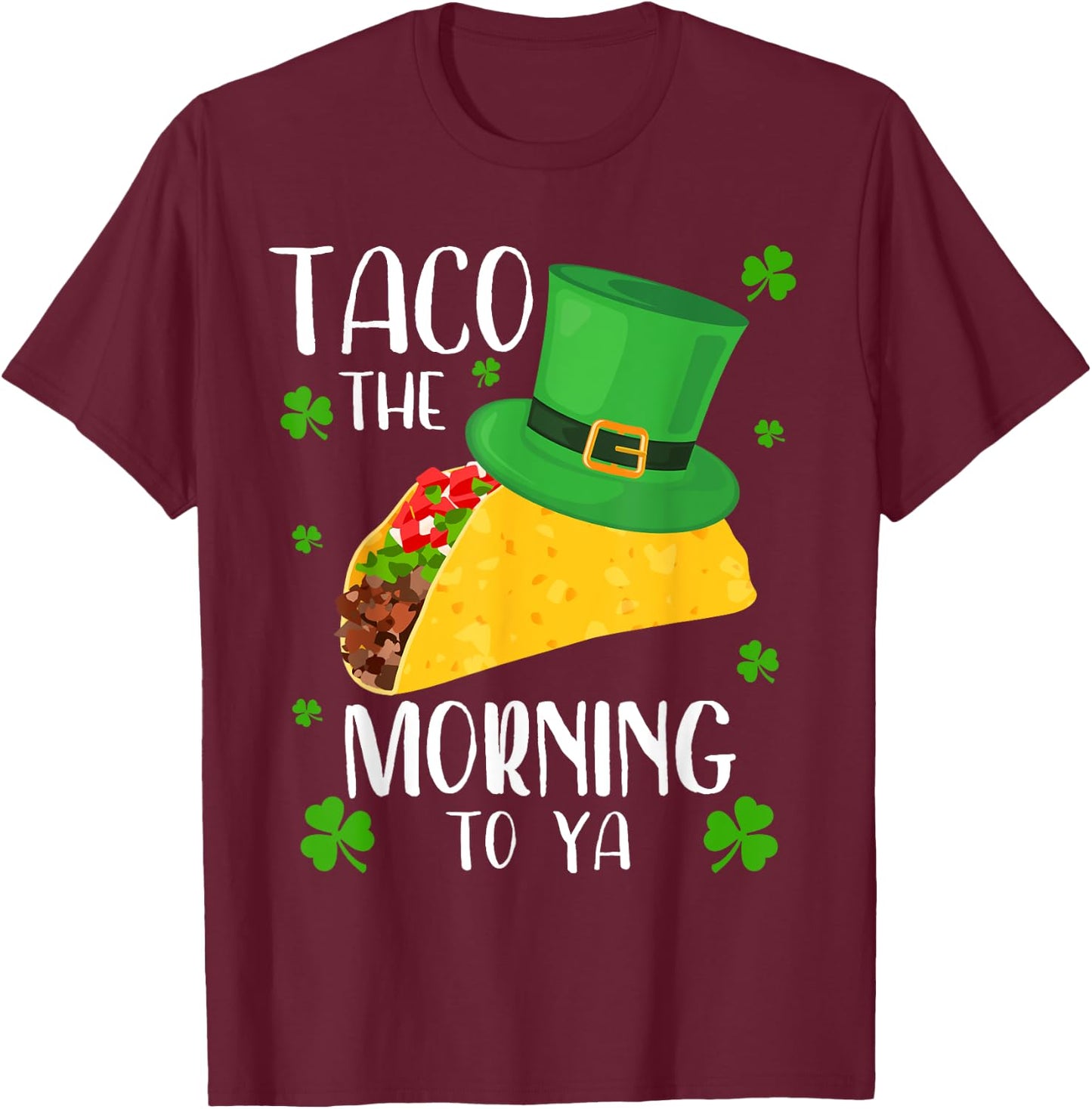 Taco the Morning To Ya Funny St Patrick's Day Taco T-Shirt - T-Shirt | Maroon