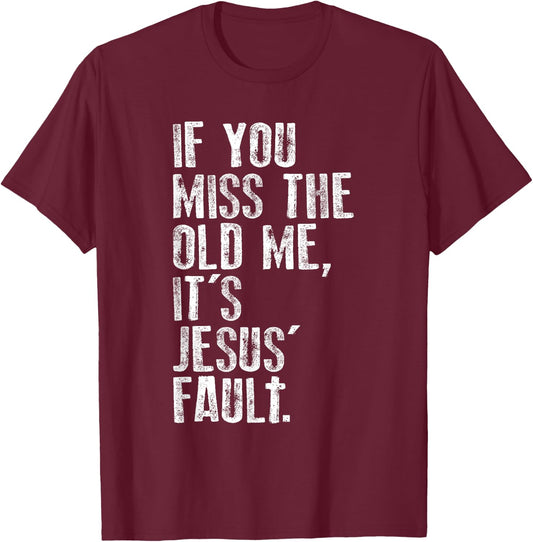 If You Miss The Old Me, It's Jesus' Fault - Witnessing T-Shirt - T-Shirt | Maroon