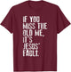 If You Miss The Old Me, It's Jesus' Fault - Witnessing T-Shirt - T-Shirt | Maroon