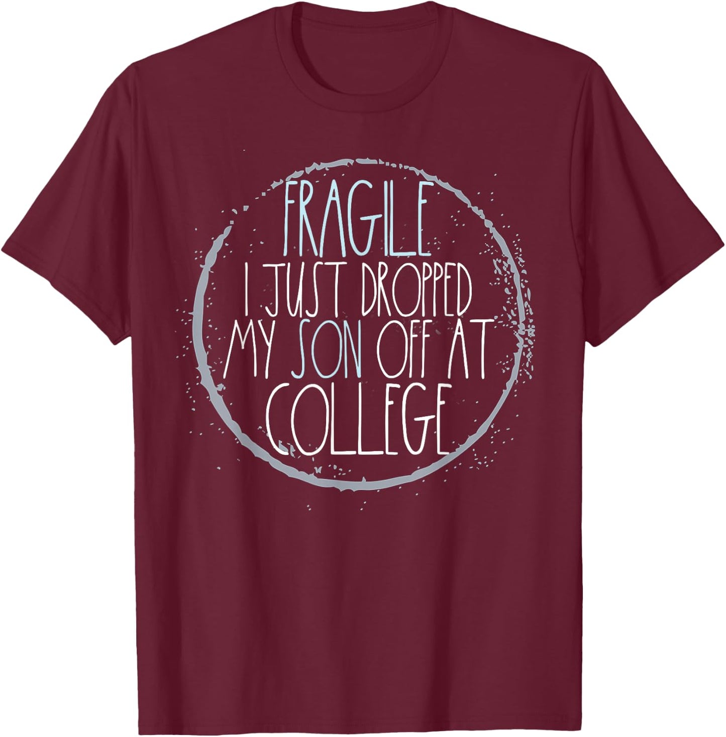 Fragile I Just Dropped My Son Off At College Mom T-Shirt - T-Shirt | Maroon
