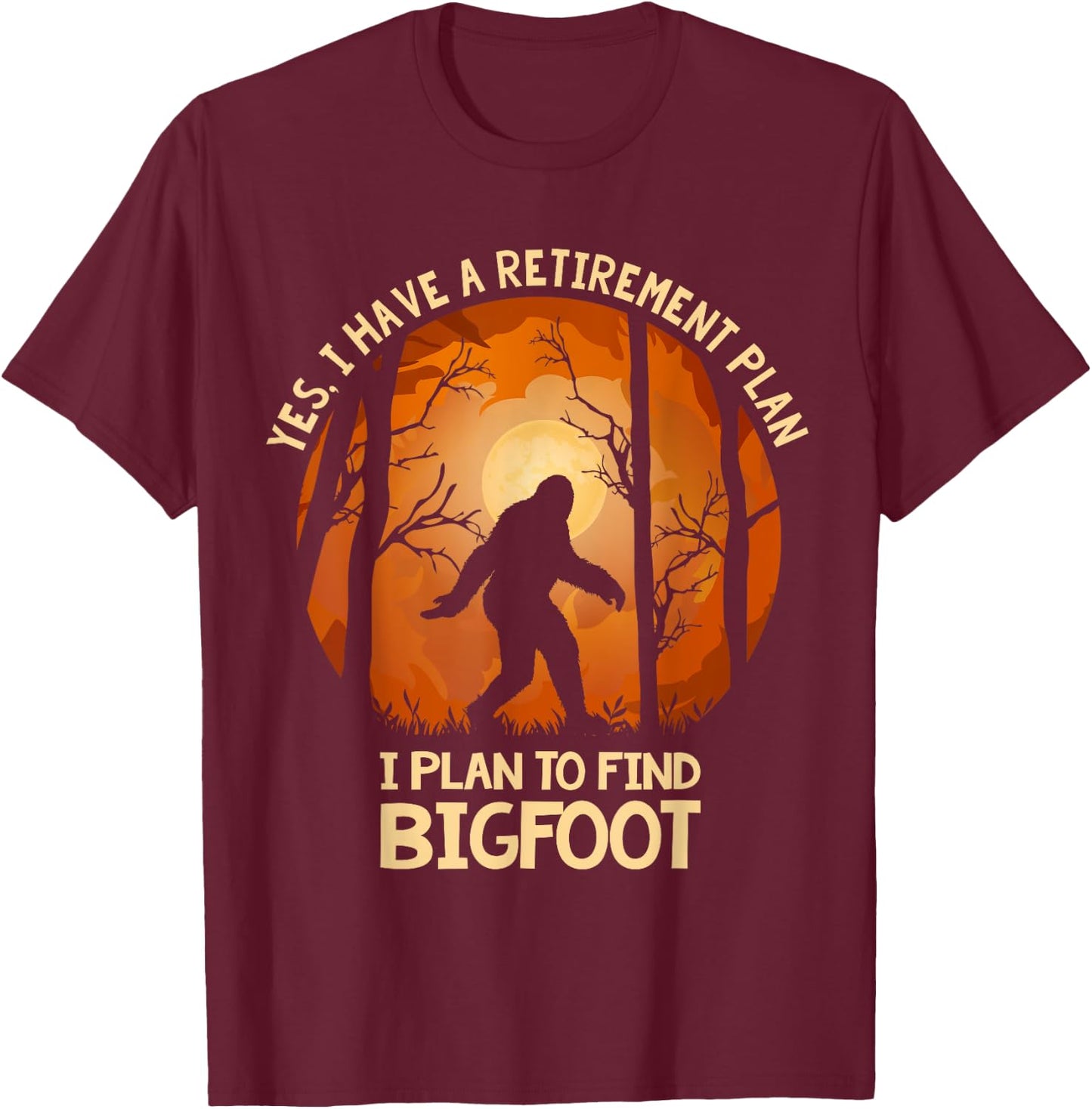 Yes I Do Have A Retirement Plan Find Bigfoot Sasquatch 2020 T-Shirt - T-Shirt | Maroon