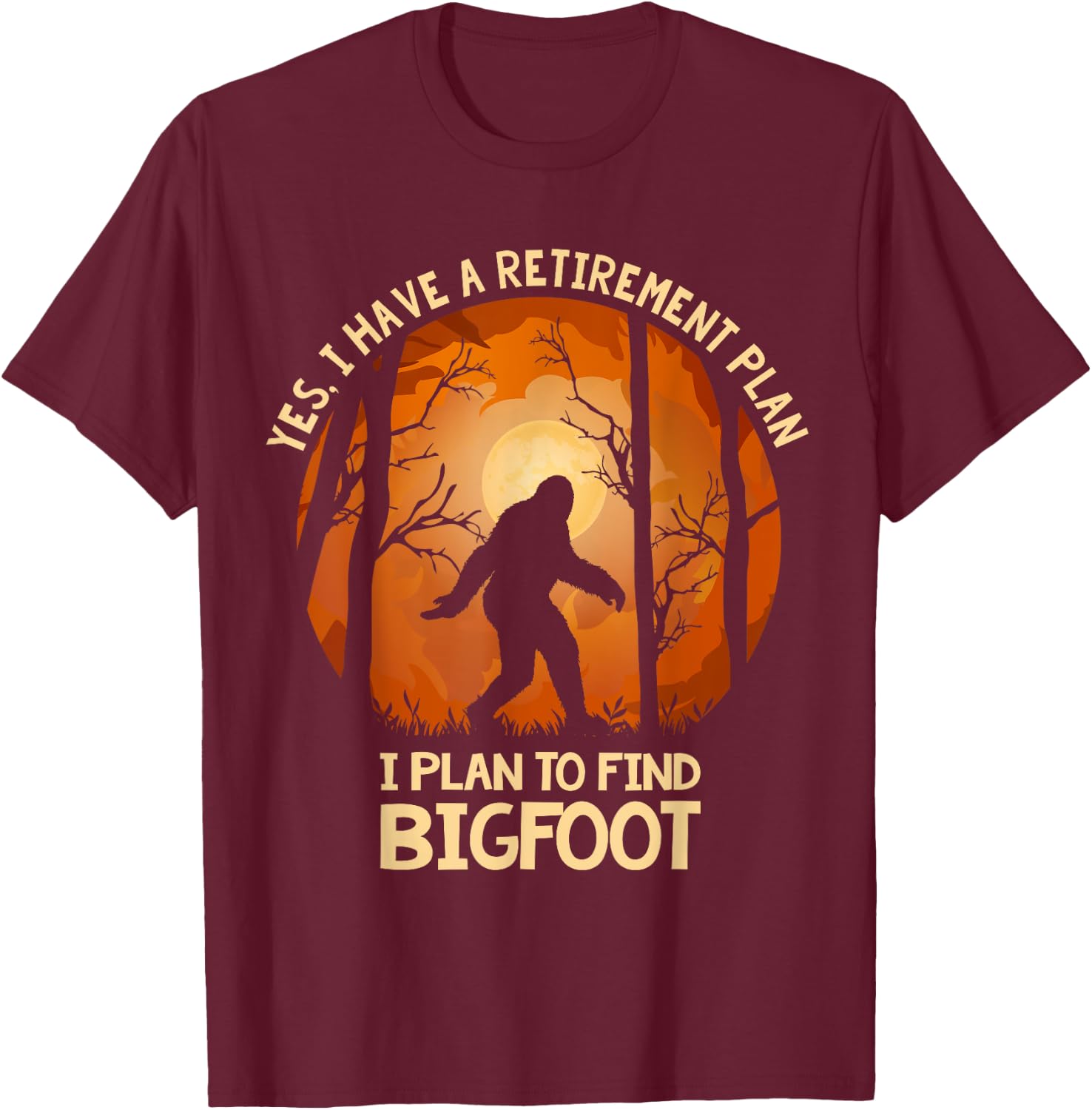 Yes I Do Have A Retirement Plan Find Bigfoot Sasquatch 2020 T-Shirt - T-Shirt | Maroon