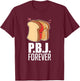 P.B.J Forever Bread Sandwich Jelly Jam Baker Baking T-Shirt - T-Shirt | Maroon
