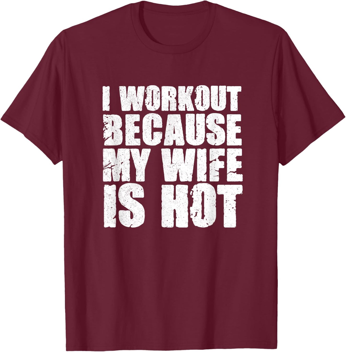 I Workout Because My Wife Is Hot Funny Bodybuilding Gym T-Shirt - T-Shirt | Maroon