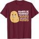 Always Be Yourself Unless You Can Be A Potato T-Shirt - T-Shirt | Maroon