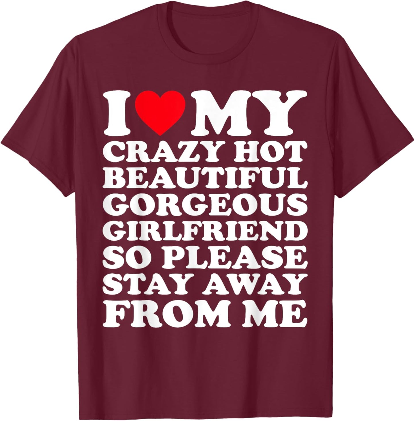 I Love My Crazy Hot Beautiful Gorgeous Girlfriend So Please T-Shirt - T-Shirt | Maroon