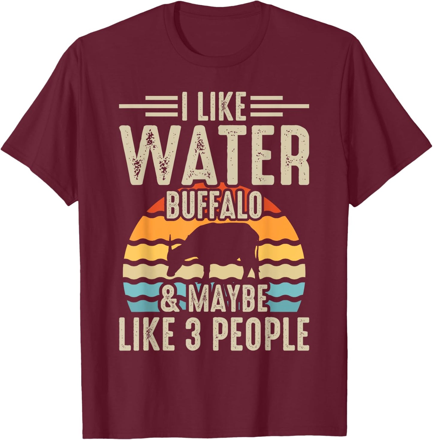 I Like Water Buffalo & Maybe Like 3 People T-Shirt - T-Shirt | Maroon