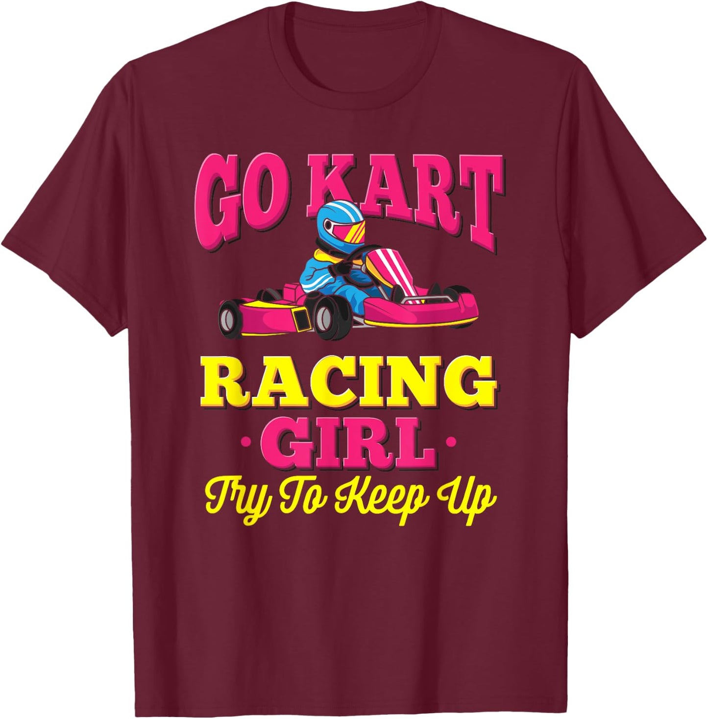 Go Kart Racing Girl - Funny Racing Gift - Go Cart Racer T-Shirt - T-Shirt | Maroon