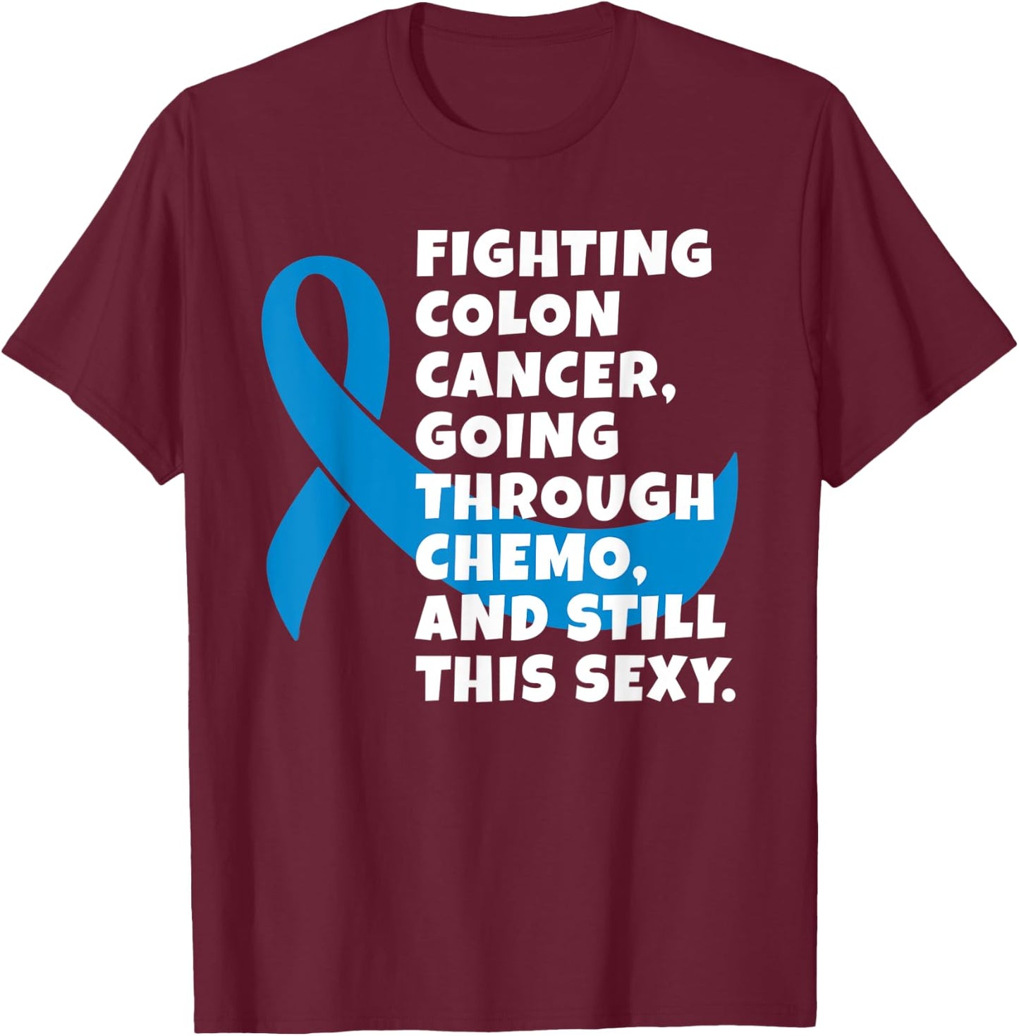 Fighting Colon Cancer Going Through Chemo Still Sexy Gift T-Shirt - T-Shirt | Maroon