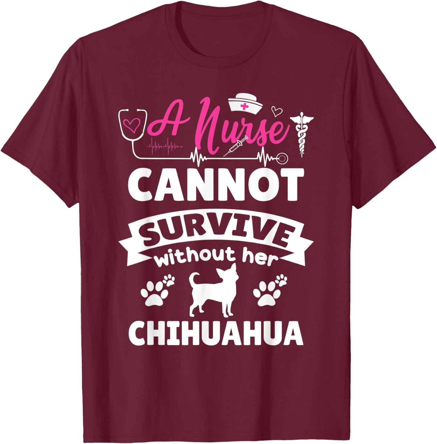 A nurse cannot survive without her chihuahua funny dog owner T-Shirt - T-Shirt | Maroon