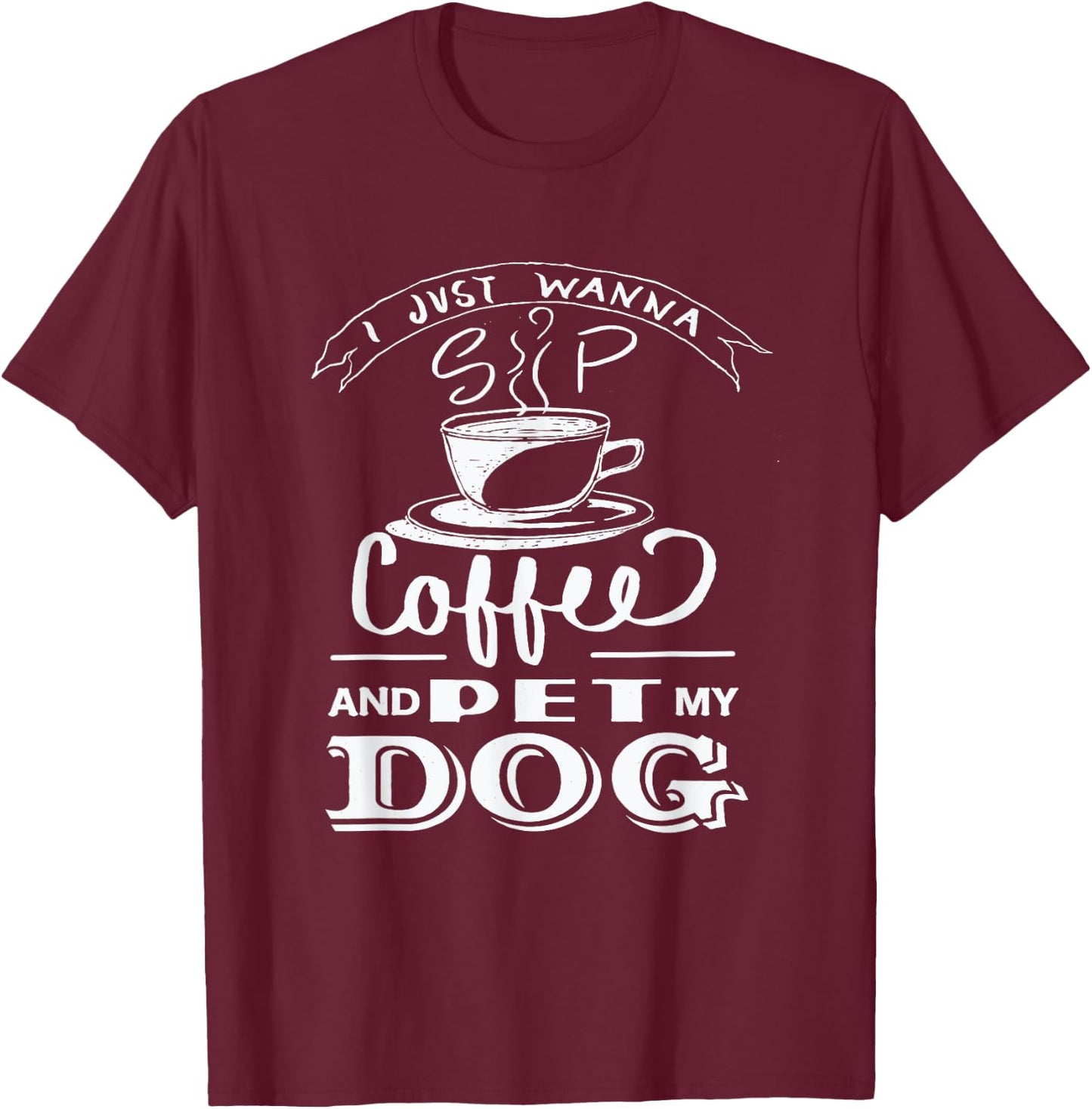 I Just Wanna Sip Coffee and Pet my Dog - Dog Lover Women Girls Kids T-Shirt - T-Shirt | Maroon