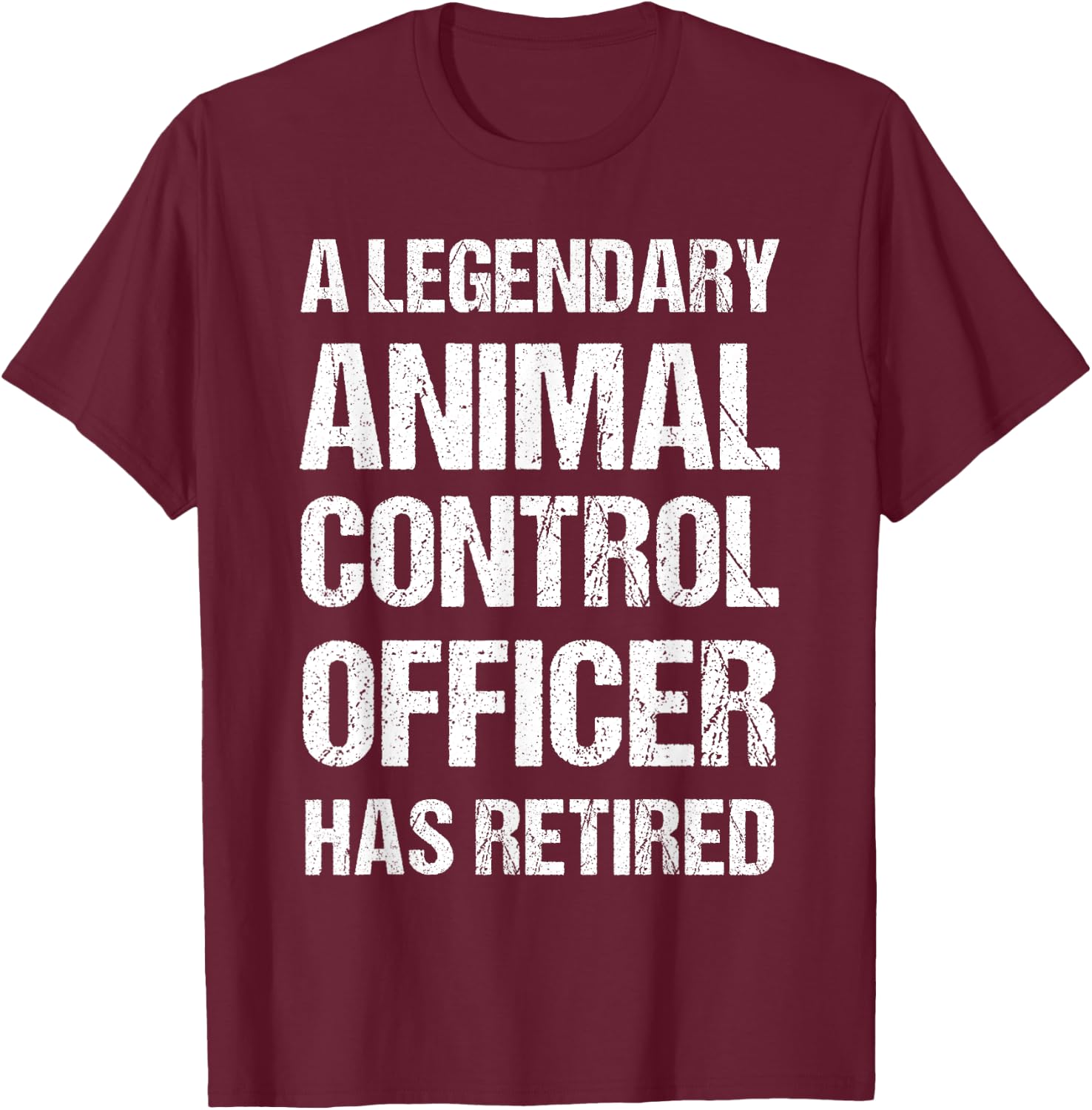 A Legendary Animal Control Officer Has Retired Retirement T-Shirt - T-Shirt | Maroon
