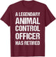 A Legendary Animal Control Officer Has Retired Retirement T-Shirt - T-Shirt | Maroon