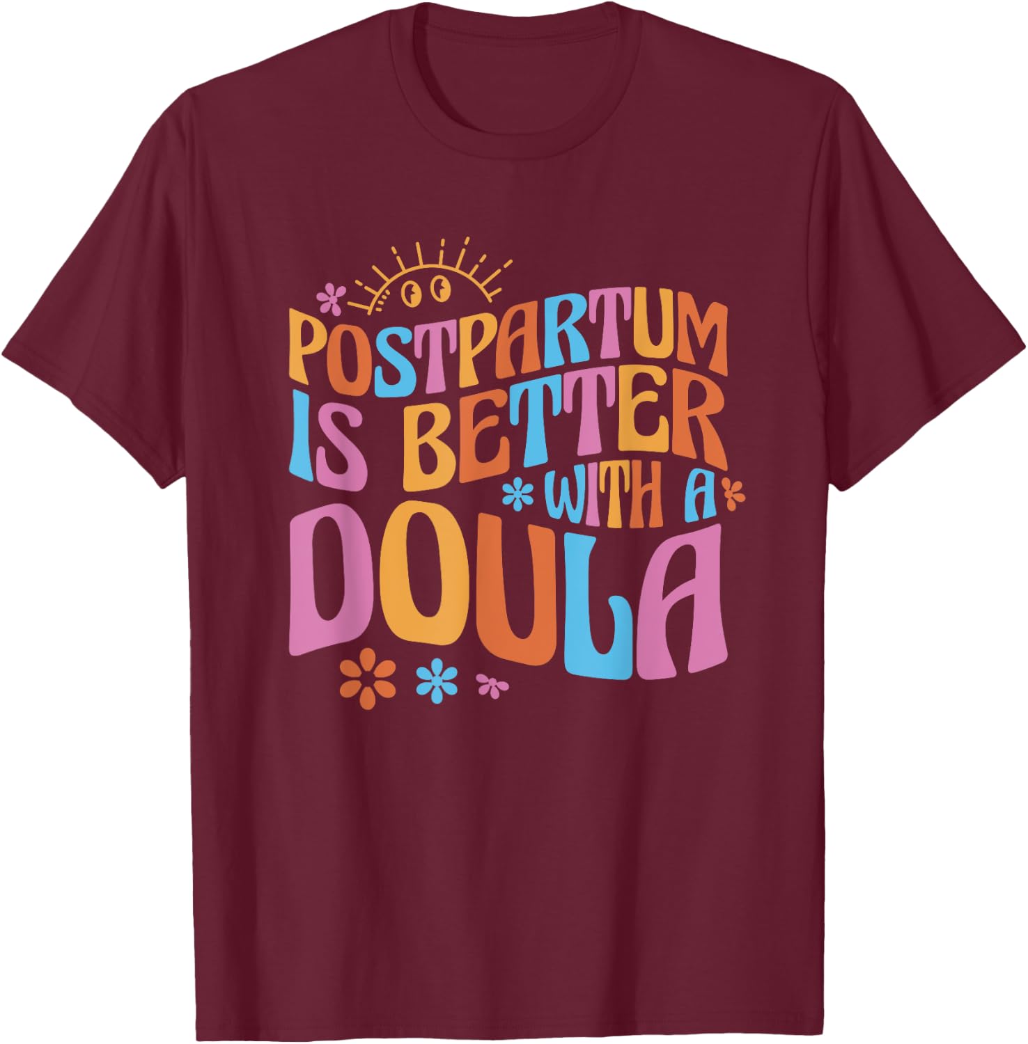 Postpartum Is Better With A Doula T-Shirt - T-Shirt | Maroon