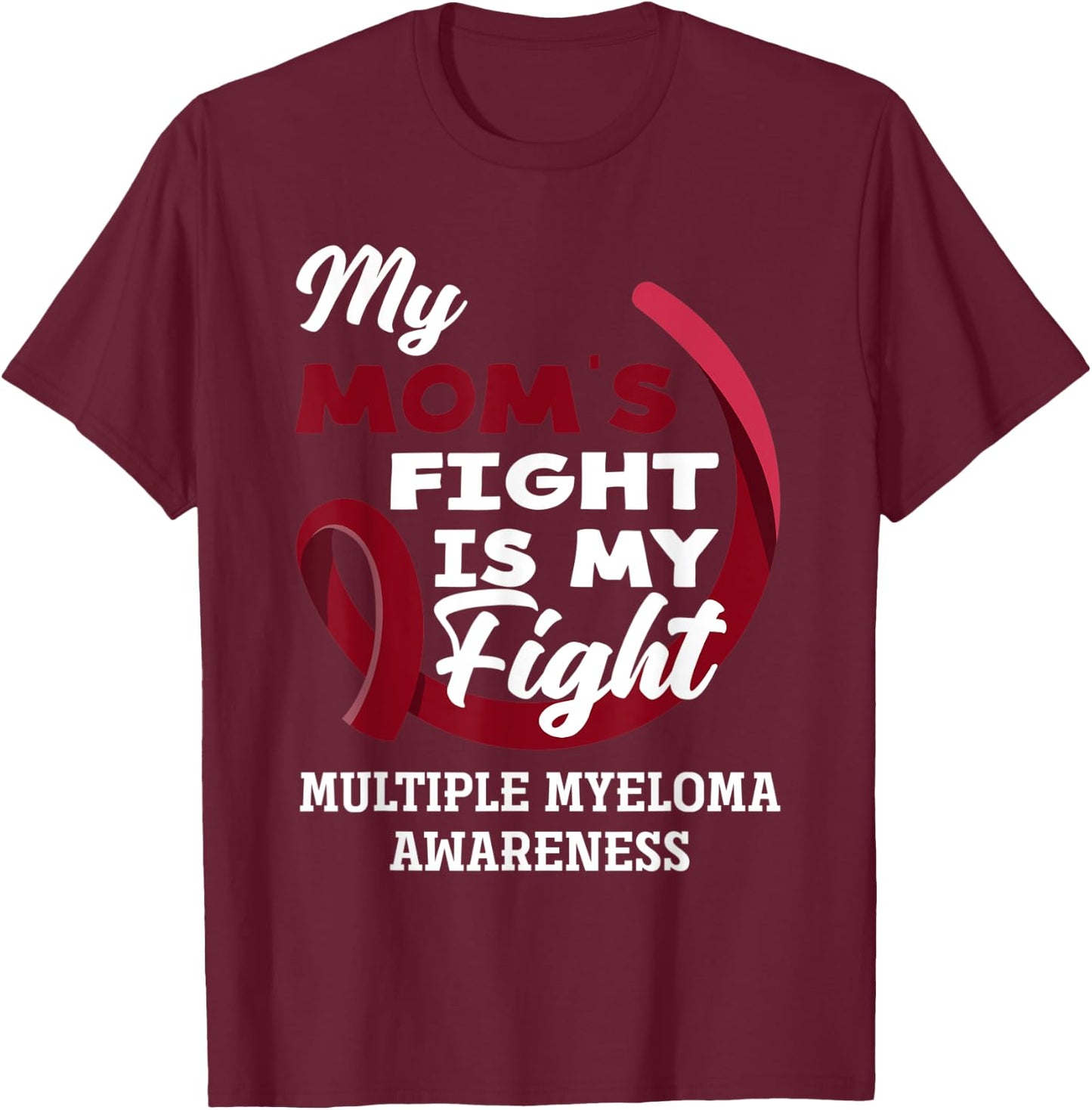 My Mom's Fight Is My Fight Multiple Myeloma Awareness T-Shirt - T-Shirt | Maroon