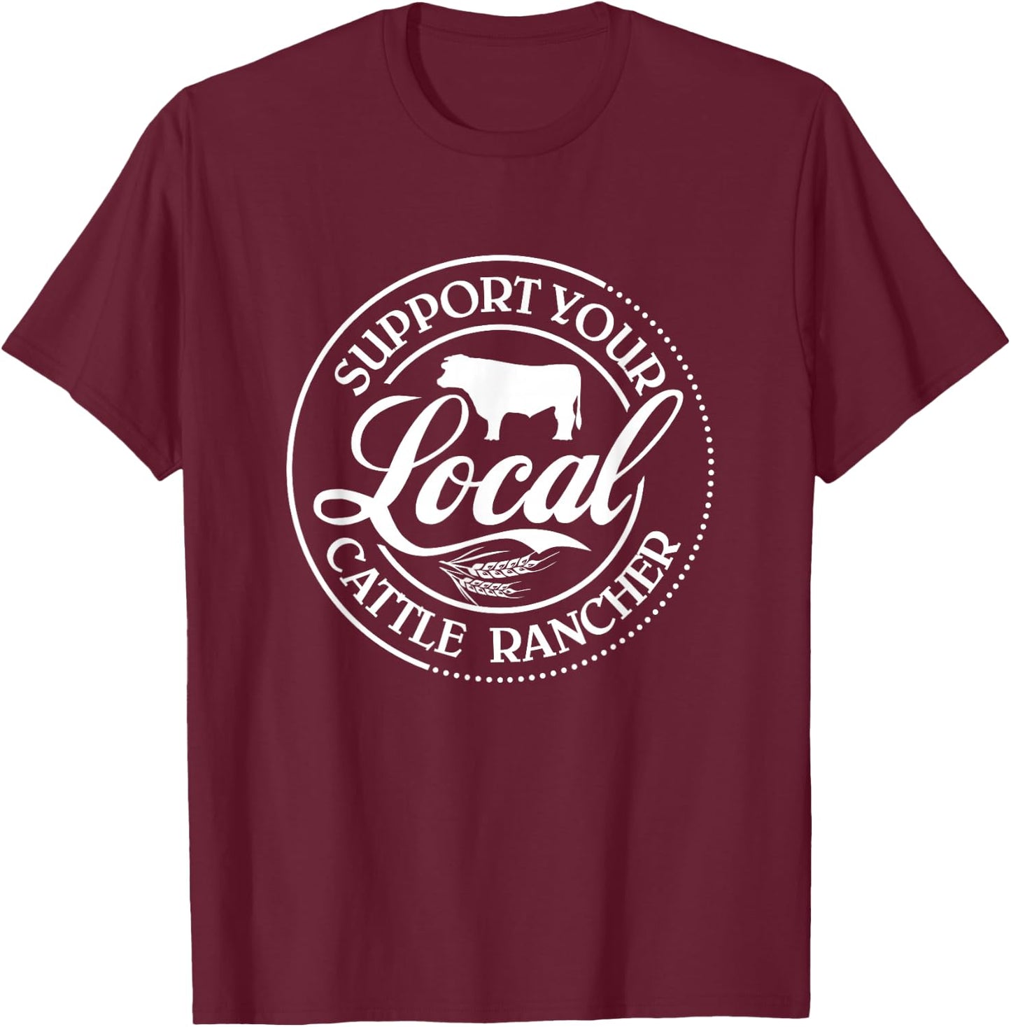 Support Your Local Cattle Rancher Farmer Country Farm Life T-Shirt - T-Shirt | Maroon