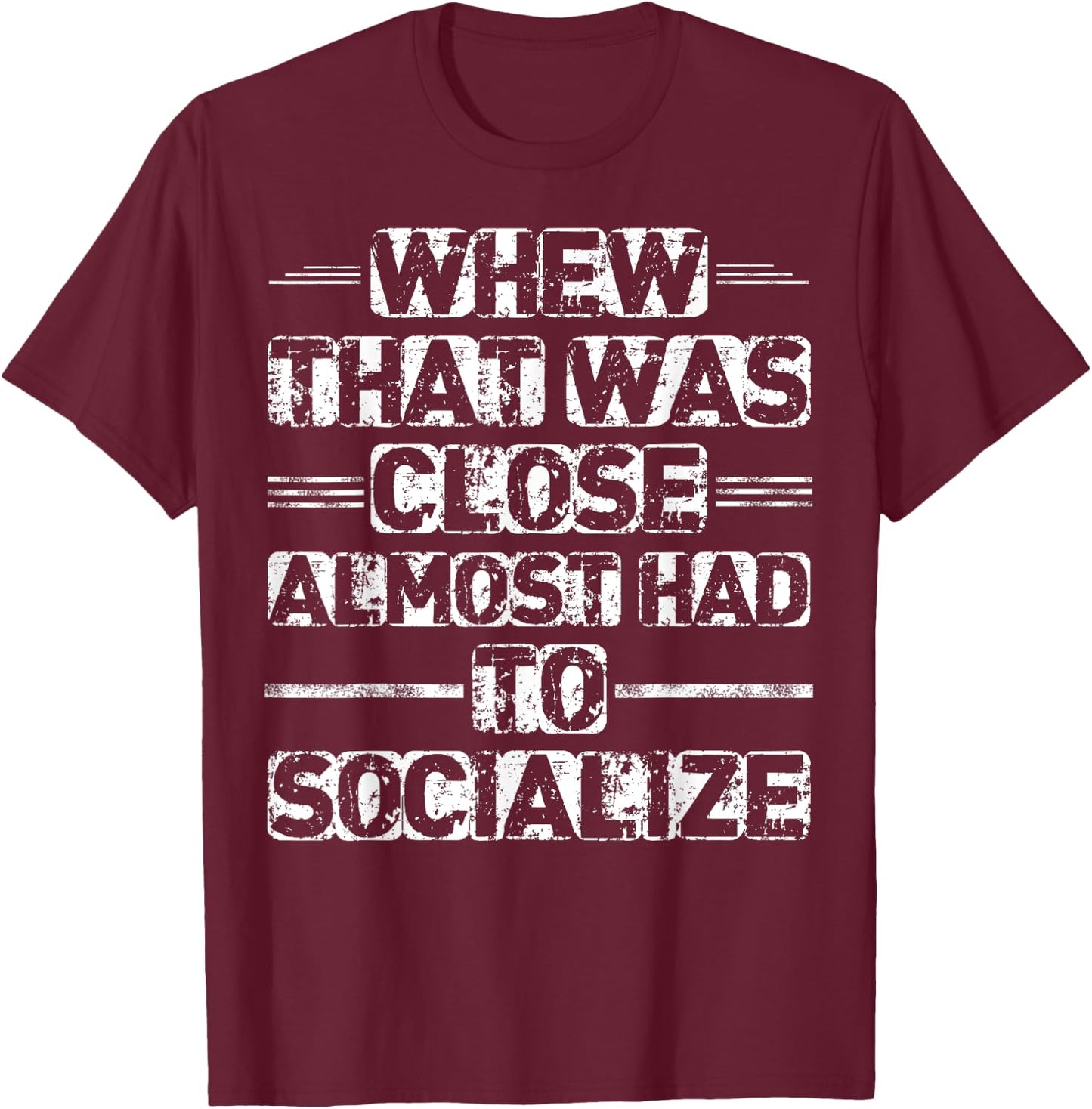 Whew That Was Close I Almost Had To Socialize T-Shirt - T-Shirt | Maroon
