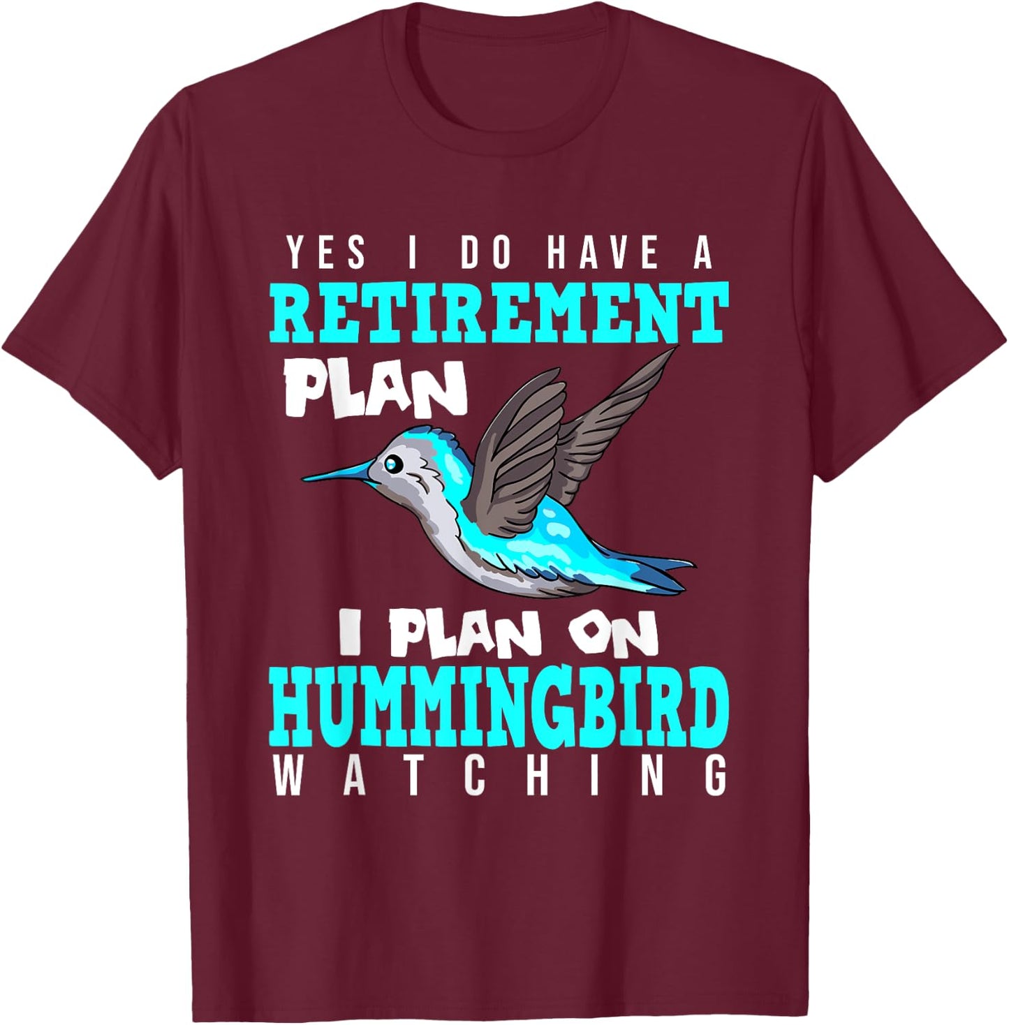 Yes I Do Have A Retirement Plan Quote For Hummingbird Lover T-Shirt - T-Shirt | Maroon