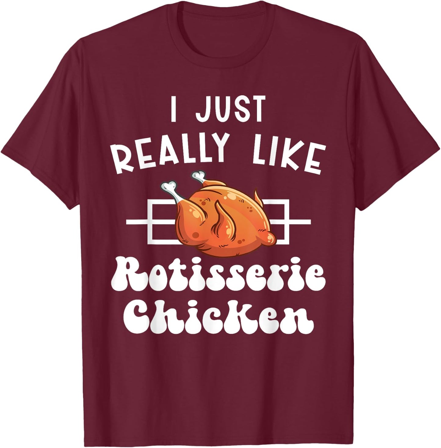 I Just Really Like Rotisserie Chicken Roasted Chicken T-Shirt - T-Shirt | Maroon