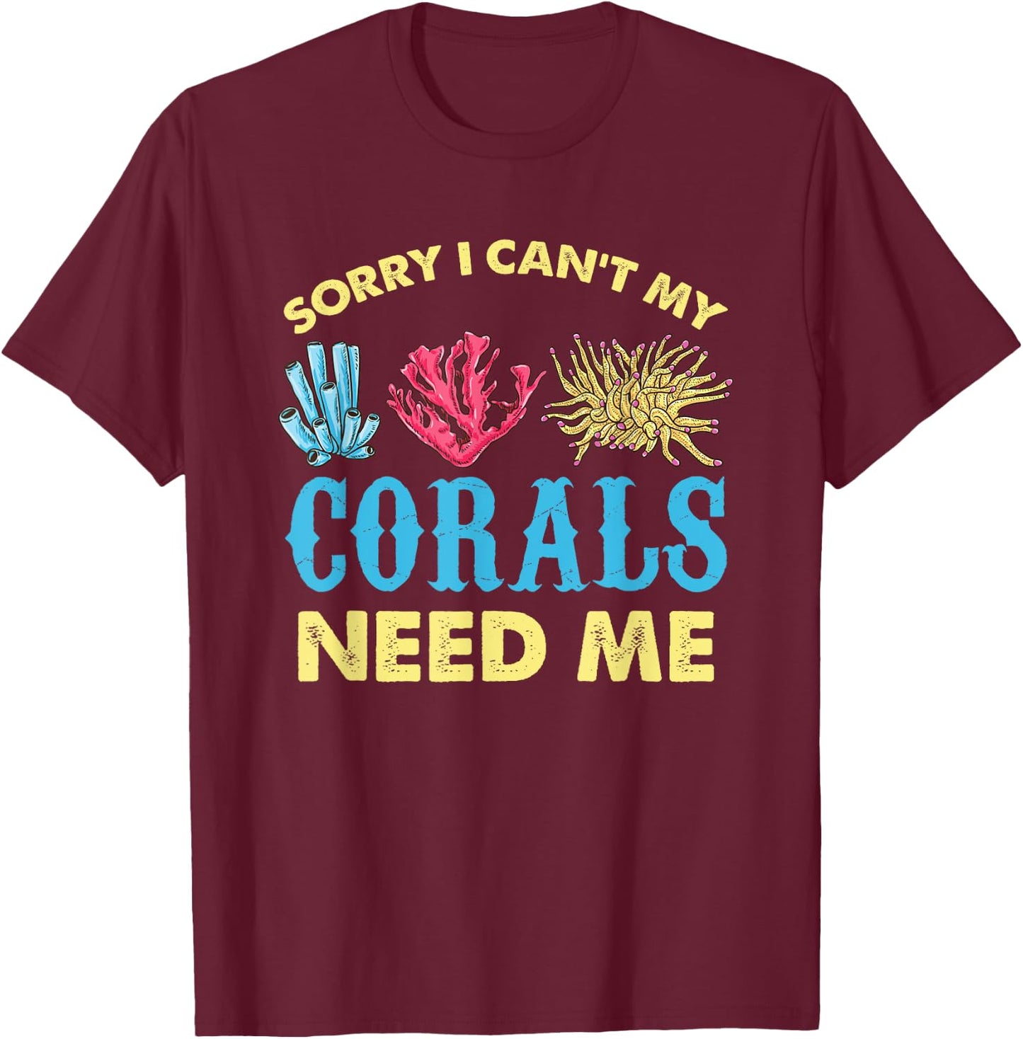 Sorry I Cant My Corals Need Me Aquarium Lover T-Shirt - T-Shirt | Maroon