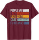 People Say I Act Like I Don't Care It's Not An Act Funny T-Shirt - T-Shirt | Maroon