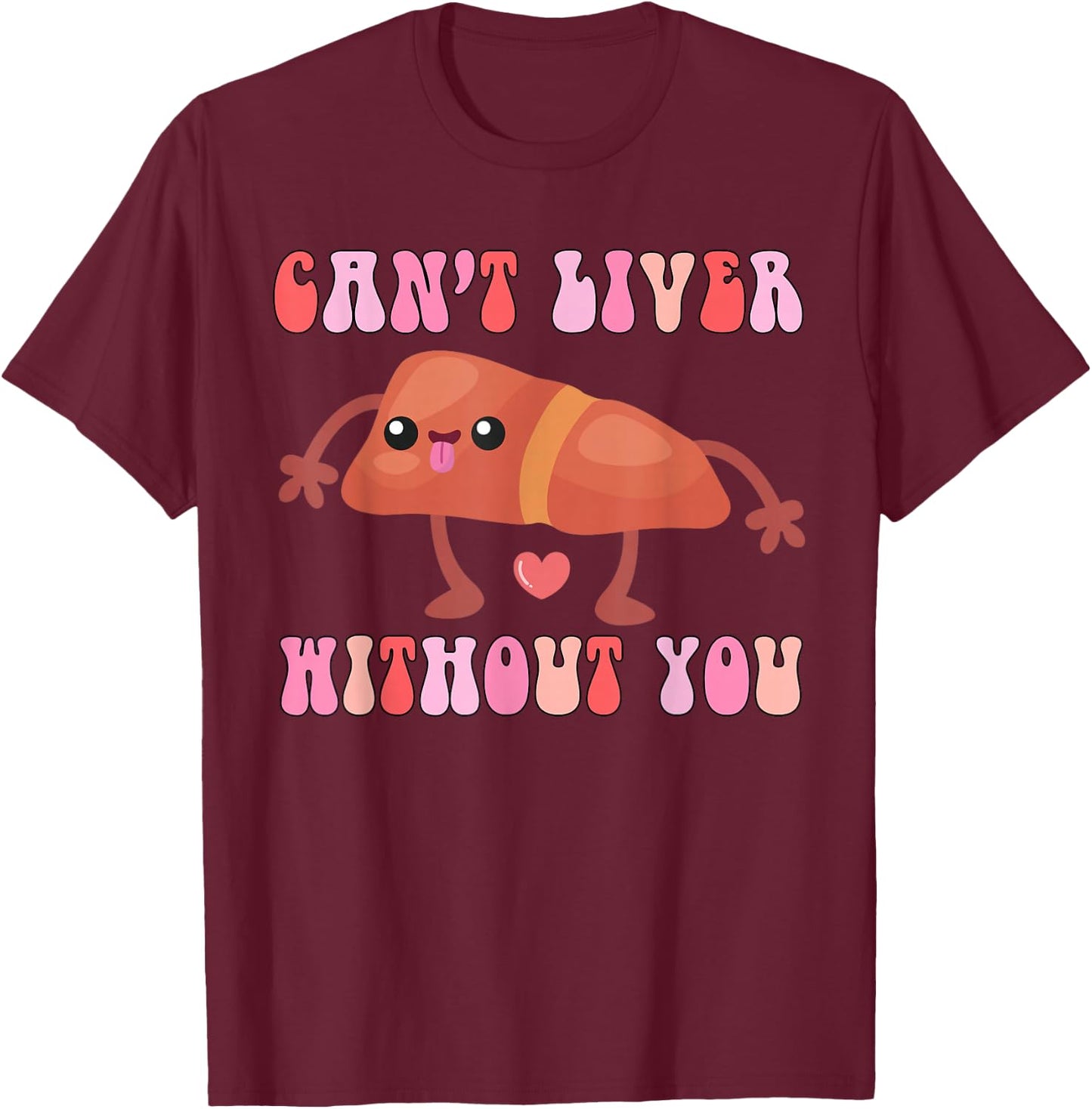 Can't Liver Without You Funny Human Liver Anatomy Women Men T-Shirt - T-Shirt | Maroon