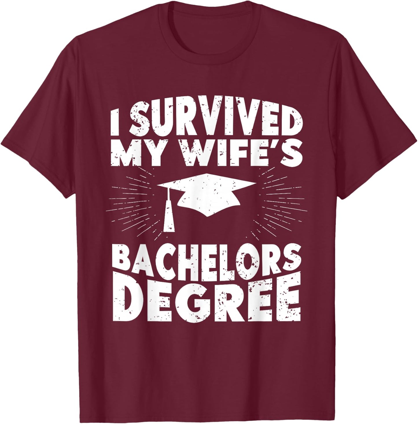 I Survived My Wifes Bachelors Degree Funny Graduation T-Shirt - T-Shirt | Maroon
