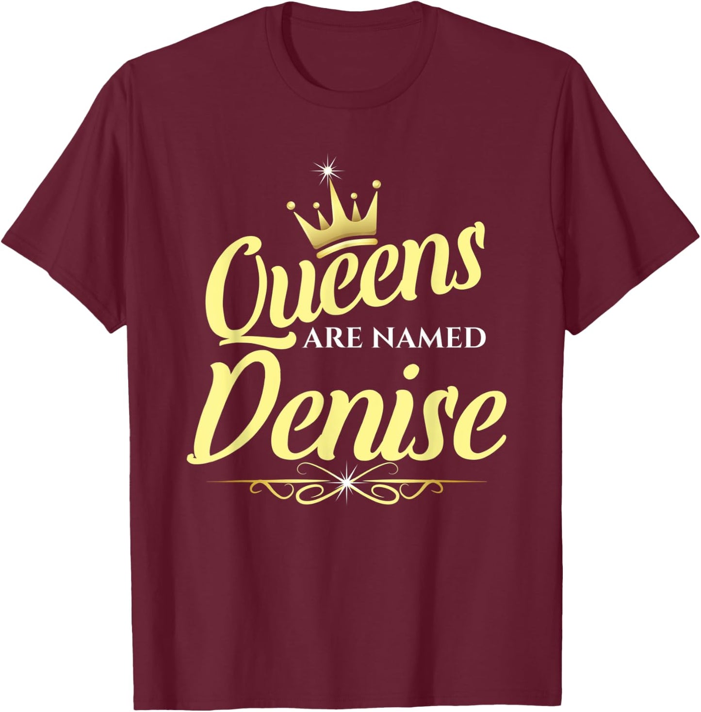 Queens Are Named Denise T-Shirt - T-Shirt | Maroon