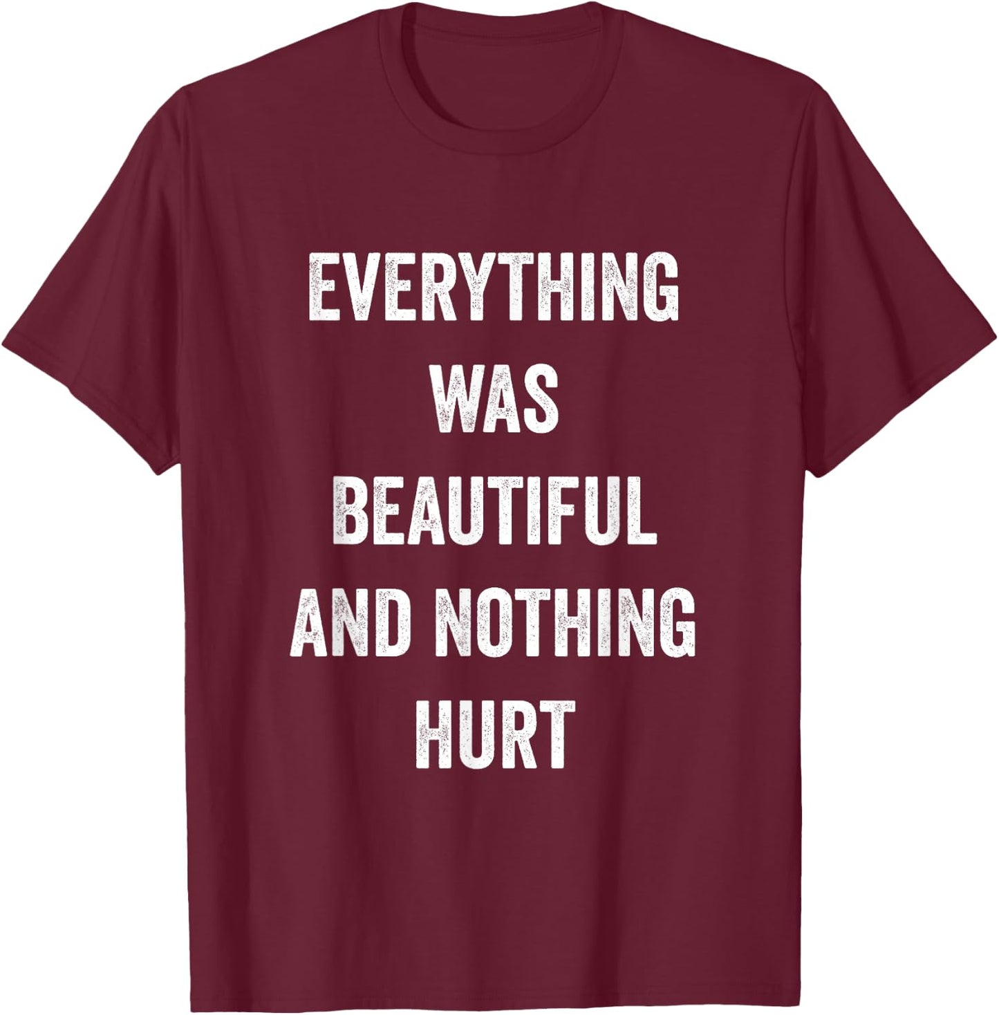Everything Was Beautiful And Nothing Hurt T-Shirt - T-Shirt | Maroon
