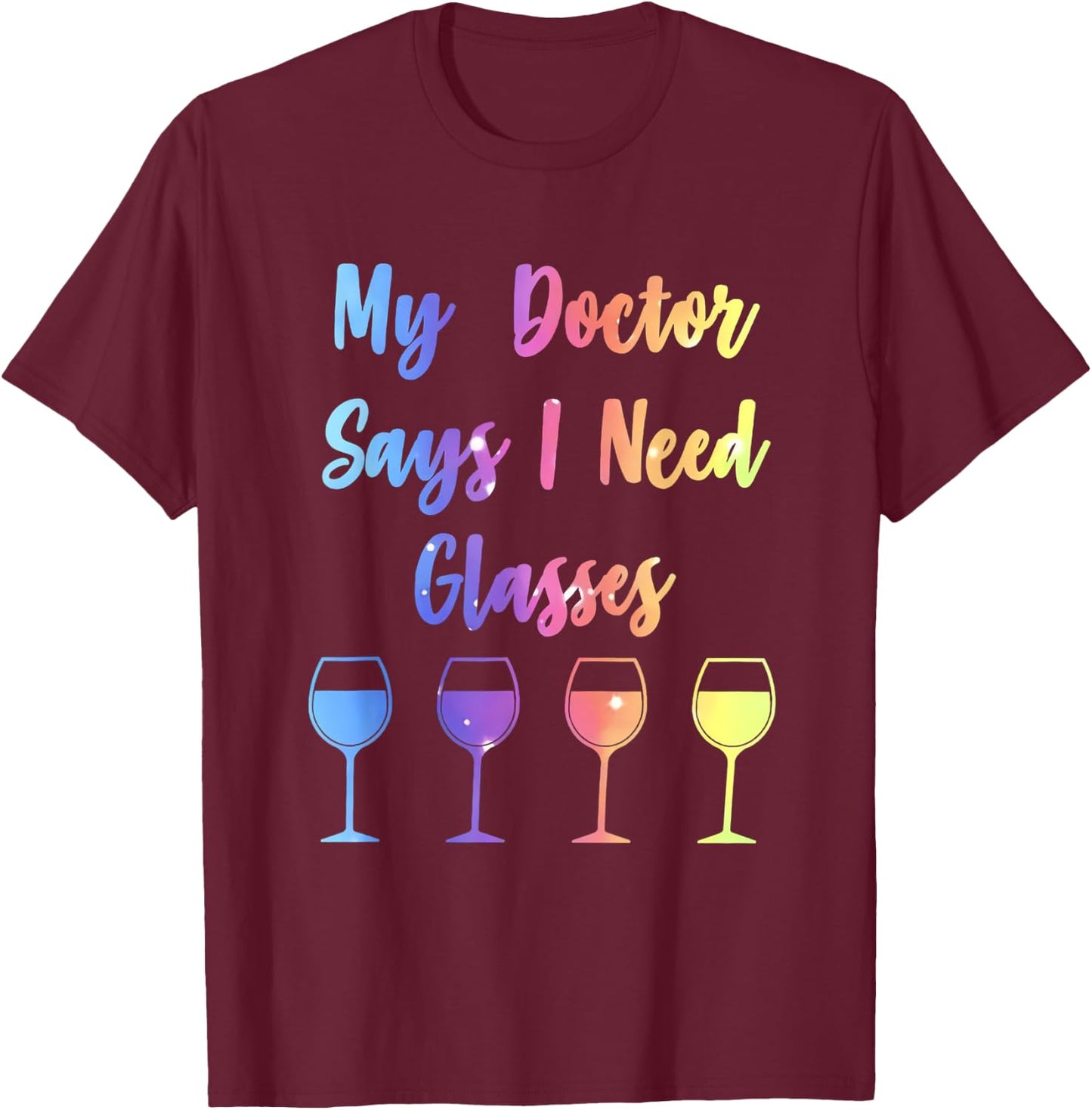 My Doctor Says I Need Glasses Funny Wine Lover T-Shirt - T-Shirt | Maroon