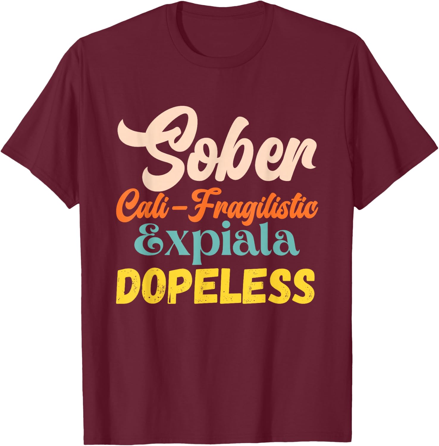 Sober Cali-Fragilistic Expiala Dopeless Vintage Retro Quote T-Shirt - T-Shirt | Maroon
