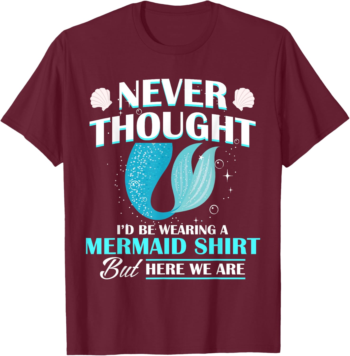 Never Thought I'd Be Wearing A Mermaid Birthday Family Party T-Shirt - T-Shirt | Maroon