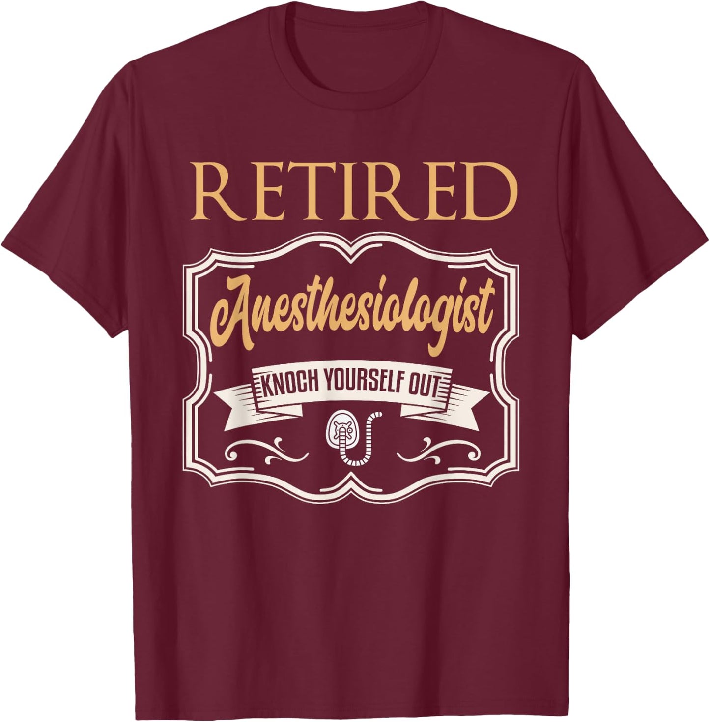 Retired Anesthesiologist Shirt Humor Retirement Gift T-Shirt - T-Shirt | Maroon